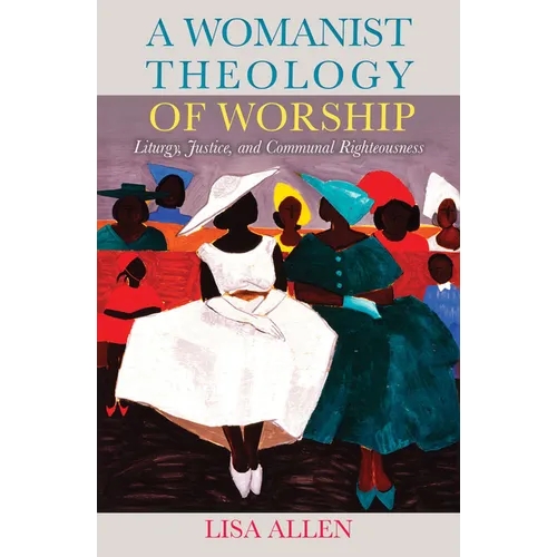 A Womanist Theology of Worship: Liturgy, Justice, and Communal Righteousness - Paperback