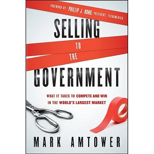 Selling to the Government: What It Takes to Compete and Win in the World's Largest Market - Hardcover