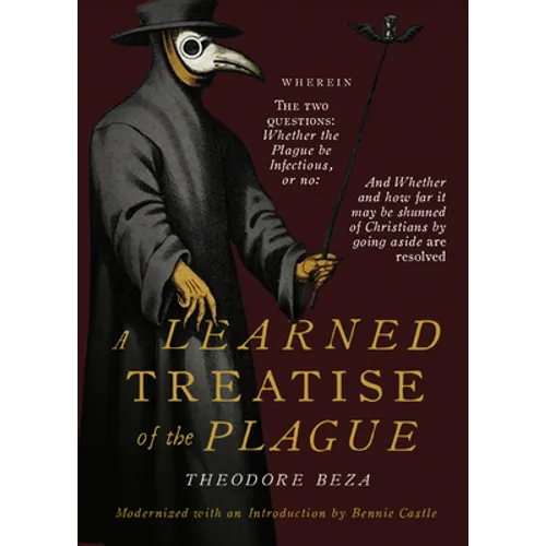Beza's Learned Discourse of the Plague: Wherein the two questions: Whether the Plague be Infectious, or no & Whether and how far it may be shunned of - Paperback