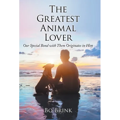 The Greatest Animal Lover: Our Special Bond with Them Originates in Him - Hardcover