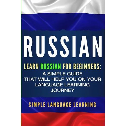Russian: Learn Russian for Beginners: A Simple Guide that Will Help You on Your Language Learning Journey - Paperback
