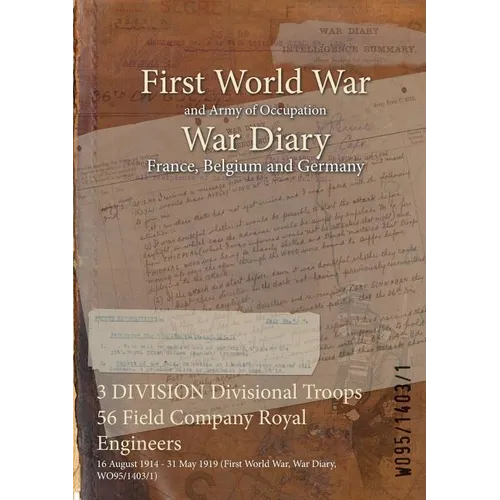 3 DIVISION Divisional Troops 56 Field Company Royal Engineers: 16 August 1914 - 31 May 1919 (First World War, War Diary, WO95/1403/1) - Paperback