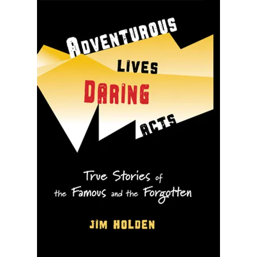 Adventurous Lives, Daring Acts: True Stories of the Famous and the Forgotten - Paperback