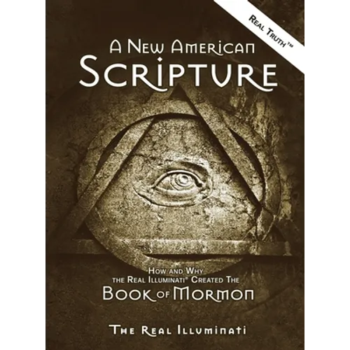 A New American Scripture: How and Why the Real Illuminati(R) Created the Book of Mormon - Hardcover