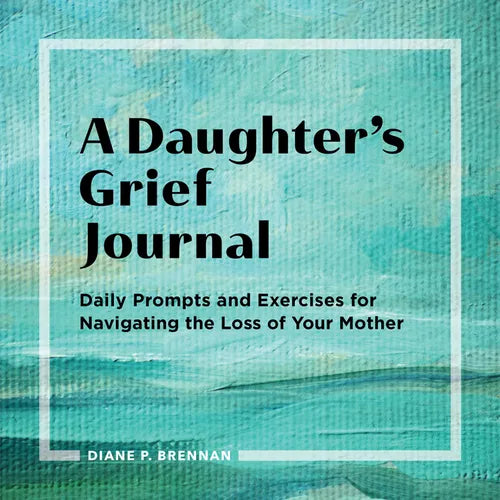 A Daughter's Grief Journal: Daily Prompts and Exercises for Navigating the Loss of Your Mother - Paperback