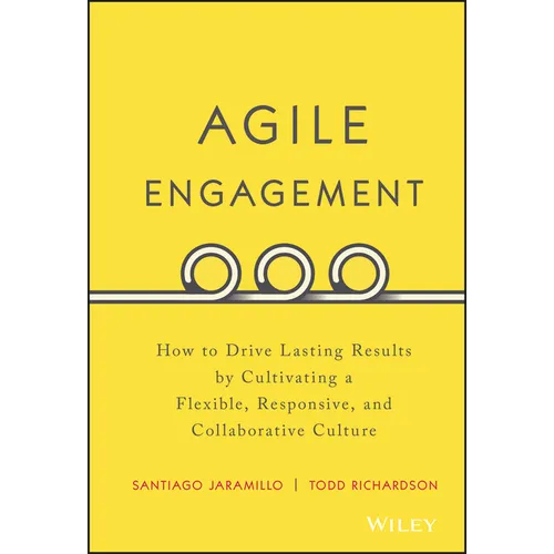 Agile Engagement: How to Drive Lasting Results by Cultivating a Flexible, Responsive, and Collaborative Culture - Hardcover