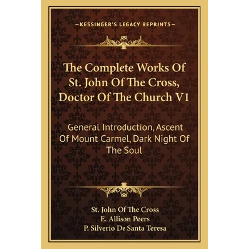 The Complete Works Of St. John Of The Cross, Doctor Of The Church V1: General Introduction, Ascent Of Mount Carmel, Dark Night Of The Soul - Paperback