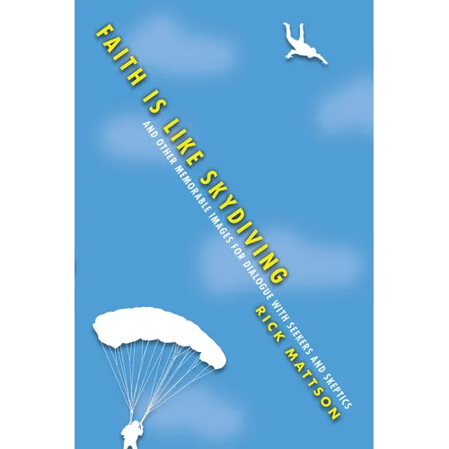 Faith Is Like Skydiving: And Other Memorable Images for Dialogue with Seekers and Skeptics - Paperback