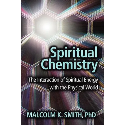 Spiritual Chemistry: The Interaction of Spiritual Energy with the Physical World - Paperback