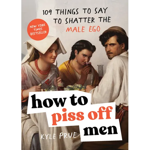 How to Piss Off Men: 109 Things to Say to Shatter the Male Ego - Paperback