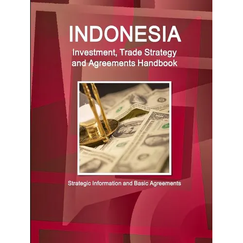 Indonesia Investment, Trade Strategy and Agreements Handbook - Strategic Information and Basic Agreements - Paperback