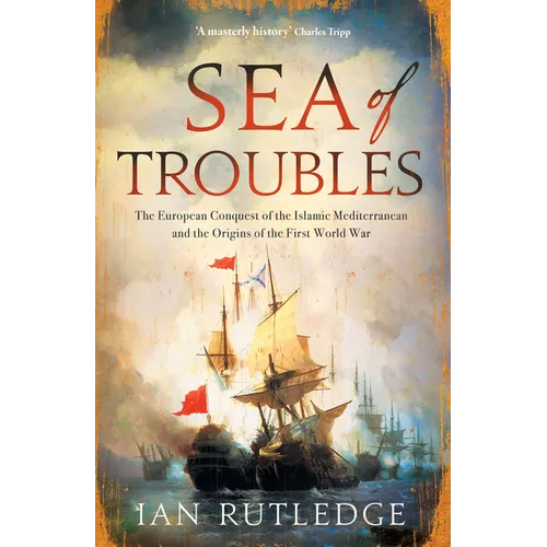Sea of Troubles: The European Conquest of the Islamic Mediterranean and the Origins of the First World War - Hardcover
