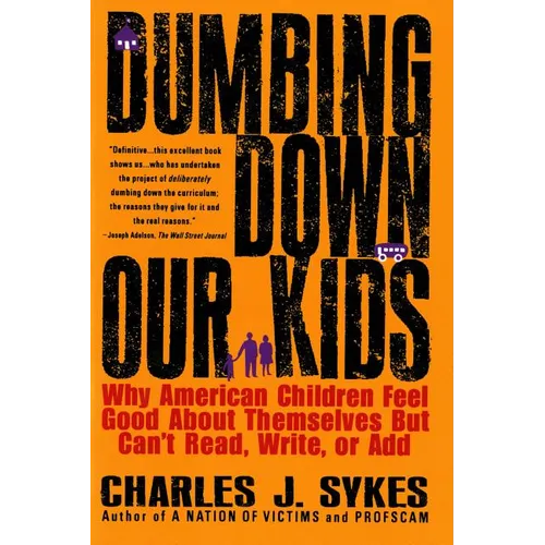 Dumbing Down Our Kids: Why American Children Feel Good about Themselves But Can't Read, Write, or Add - Paperback