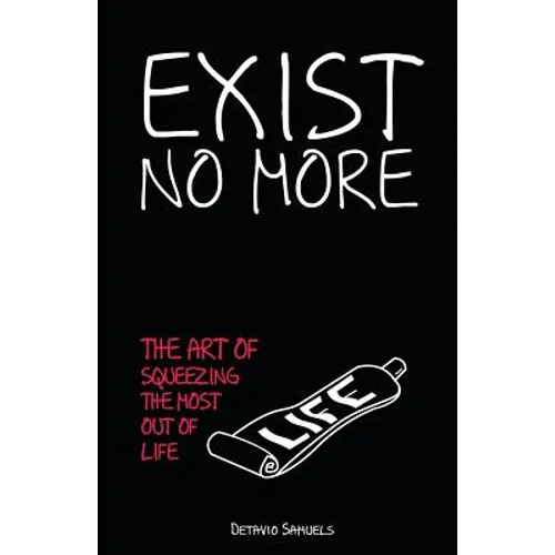 Exist No More: The Art Of Squeezing The Most Out Of Life - Paperback