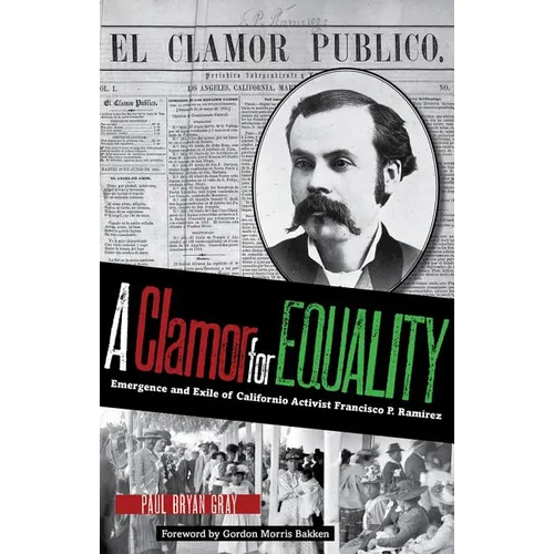 A Clamor for Equality: Emergence and Exile of Californio Activist Francisco P. Ramírez - Hardcover