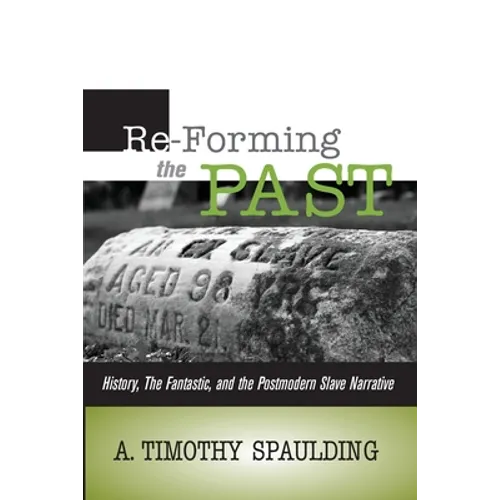 Re-Forming the Past: History, the Fantastic, & the Postmodern Slave Narrative - Paperback
