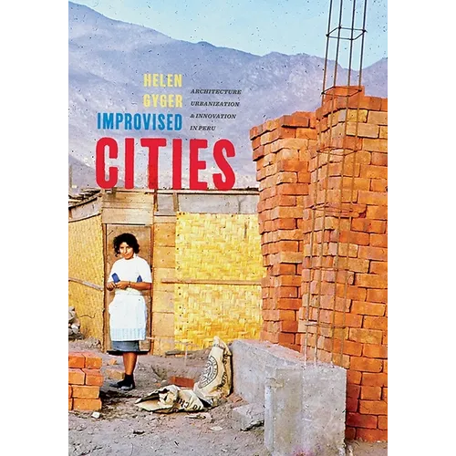 Improvised Cities: Architecture, Urbanization, and Innovation in Peru - Hardcover