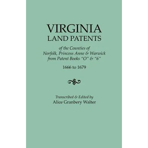 Virginia Land Patents of the Counties of Norfolk, Princess Anne & Warwick. from Patent Books O & 6, 1666 to 1679 - Paperback