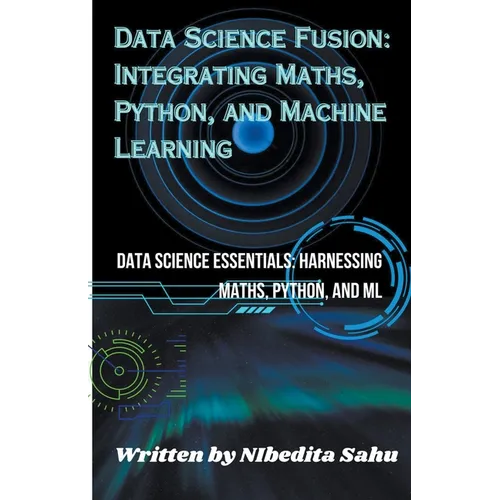 Data Science Fusion: Integrating Maths, Python, and Machine Learning - Paperback
