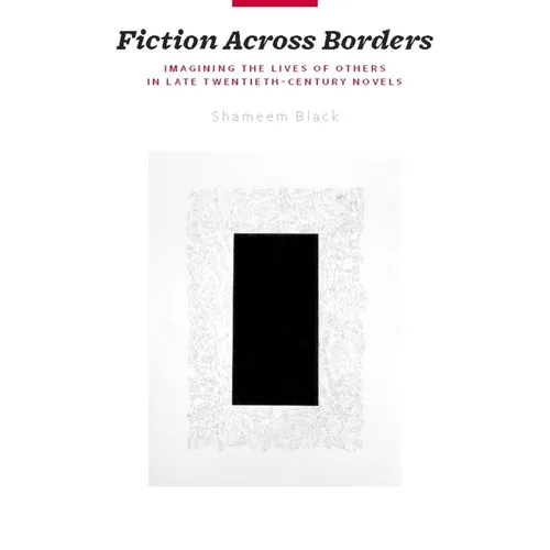 Fiction Across Borders: Imagining the Lives of Others in Late-Twentieth-Century Novels - Paperback