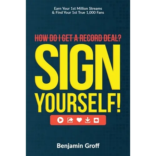 How Do I Get A Record Deal? Sign Yourself!: Earn Your 1st Million Streams & Find Your 1st True 1,000 Fans - Paperback