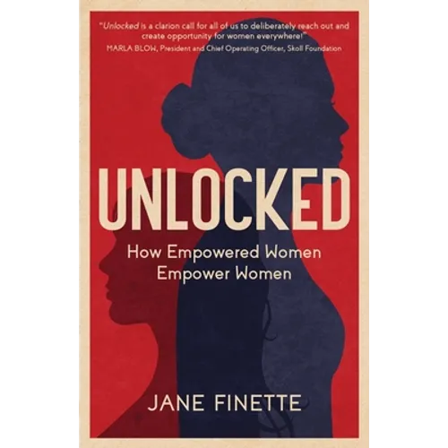 Unlocked: How Empowered Women Empower Women - Paperback