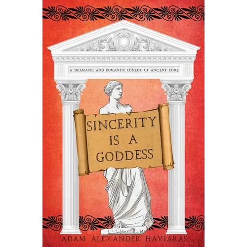 Sincerity is a Goddess: A Dramatic and Romantic Comedy of Ancient Rome - Paperback