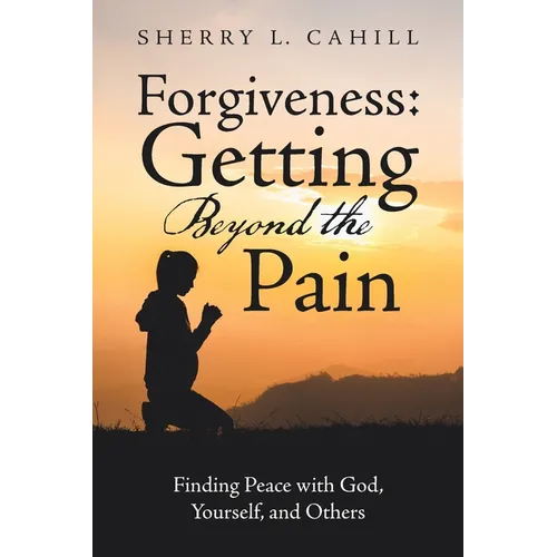 Forgiveness: Getting Beyond the Pain: Finding Peace with God, Yourself, and Others - Paperback