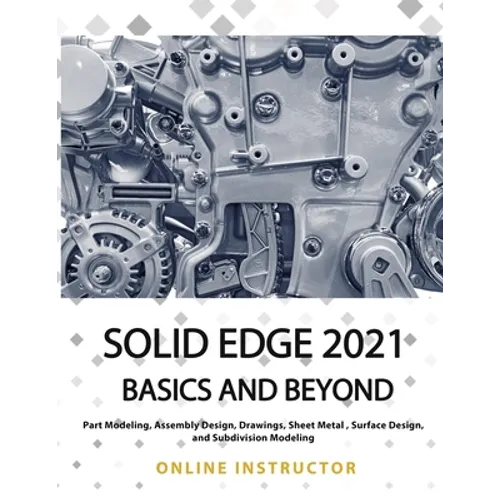 Solid Edge 2021 Basics and Beyond: Black & White - Paperback