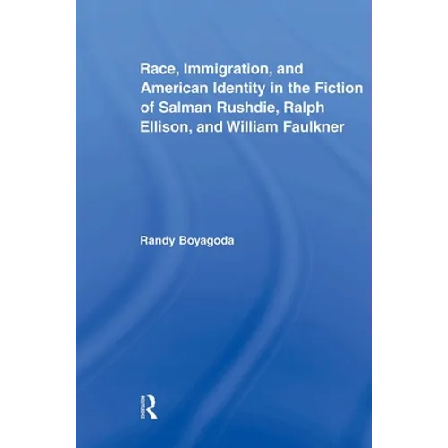 Race, Immigration, and American Identity in the Fiction of Salman Rushdie, Ralph Ellison, and William Faulkner - Paperback