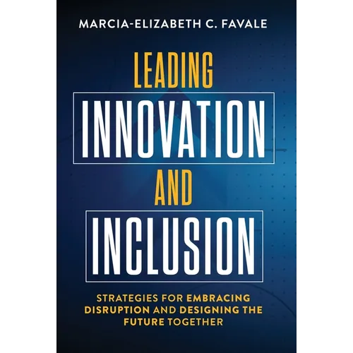 Leading Innovation and Inclusion: Strategies for Embracing Disruption and Designing the Future Together - Hardcover