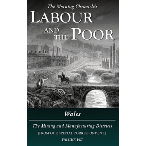 Labour and the Poor Volume VIII: Wales, The Mining and Manufacturing Districts - Hardcover