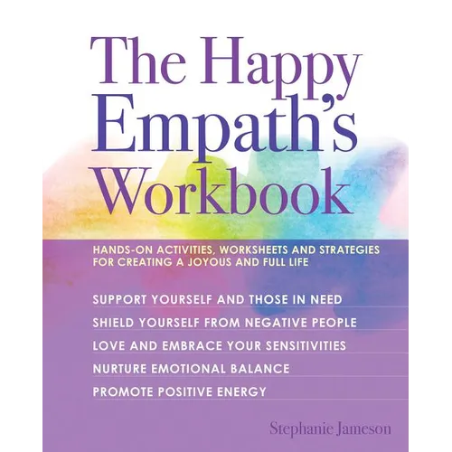 The Happy Empath's Workbook: Hands-On Activities, Worksheets, and Strategies for Creating a Joyous and Full Life - Paperback