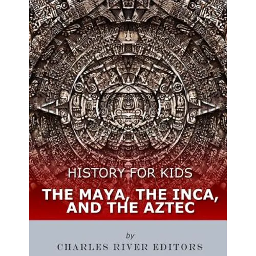 History for Kids: The Maya, the Inca, and the Aztec - Paperback