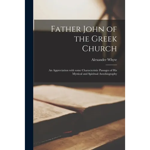 Father John of the Greek Church: an Appreciation With Some Characteristic Passages of His Mystical and Spiritual Autobiography - Paperback