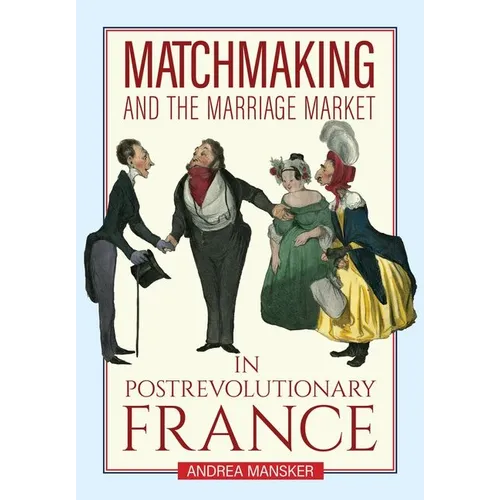 Matchmaking and the Marriage Market in Postrevolutionary France - Hardcover