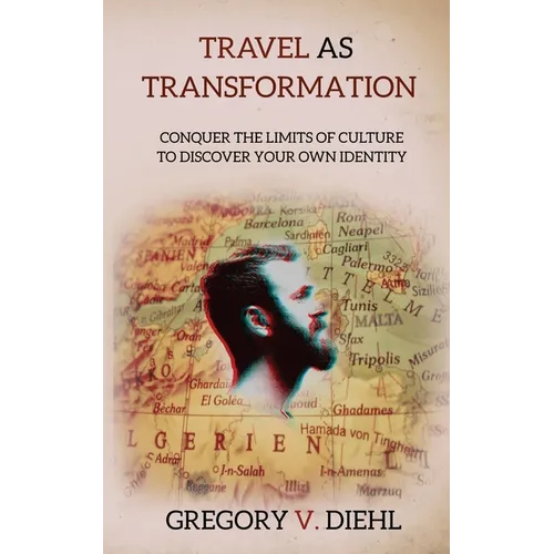 Travel as Transformation: Conquer the Limits of Culture to Discover Your Own Identity - Paperback