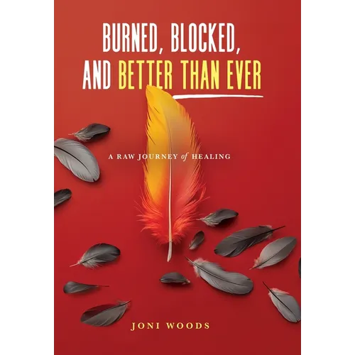 Burned, Blocked, and Better Than Ever: A Raw Journey of Healing - Hardcover