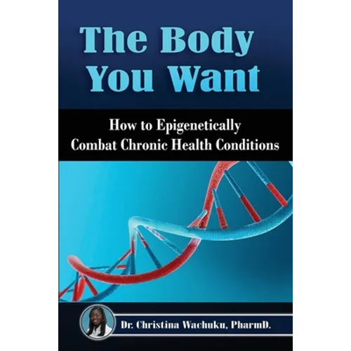 The Body You Want: How to Epigenetically Combat Chronic Health Conditions - Paperback