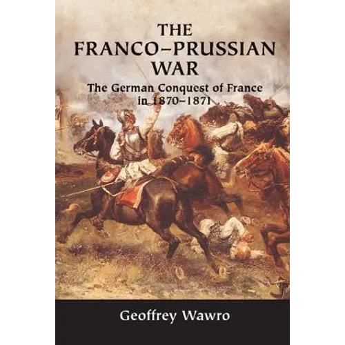 The Franco-Prussian War: The German Conquest of France in 1870-1871 - Hardcover