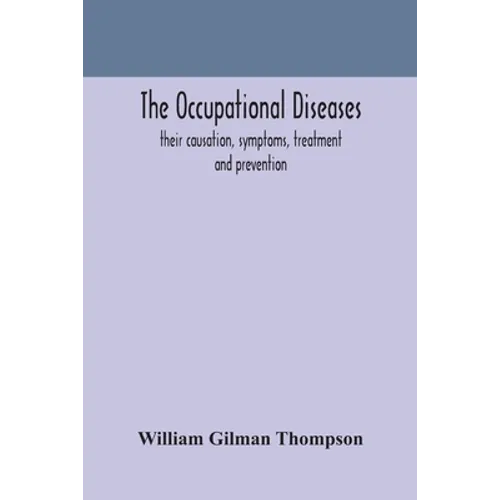 The Occupational Diseases; Their Causation, Symptoms, Treatment And Prevention - Paperback