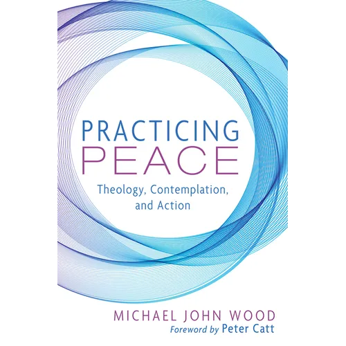 Practicing Peace: Theology, Contemplation, and Action - Paperback