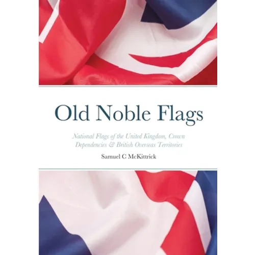 Old Noble Flags: National Flags of the United Kingdom, Crown Dependencies & British Overseas Territories - Paperback