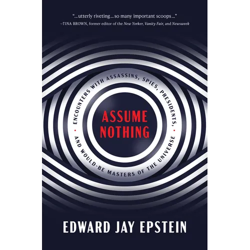Assume Nothing: Encounters with Assassins, Spies, Presidents, and Would-Be Masters of the Universe - Hardcover