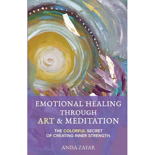 Emotional Healing Through Art: The Colourful Secret of Creating Inner Strength - Paperback