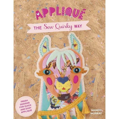 Applique the Sew Quirky Way: Fresh Designs for Quick and Easy Applique - Paperback
