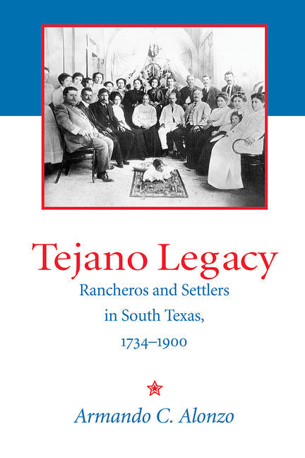 Tejano Legacy: Rancheros and Settlers in South Texas, 1734-1900 - Paperback