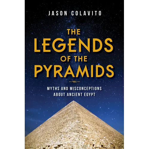 Legends of the Pyramids: Myths and Misconceptions about Ancient Egypt - Hardcover