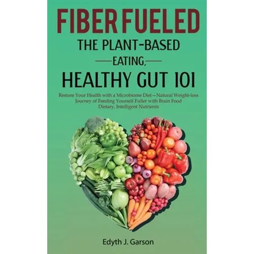 Fiber Fueled: The Plant-Based Eating, Healthy Gut 101 - Hardcover