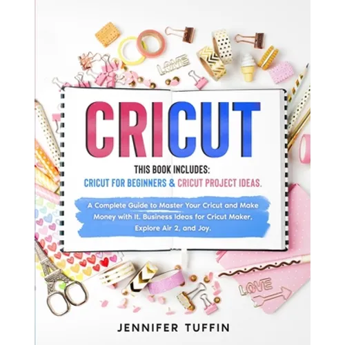 Cricut: 2 Books in 1: Cricut for Beginners & Cricut Project Ideas. A Complete Guide to Master Your Cricut and Make Money with - Paperback